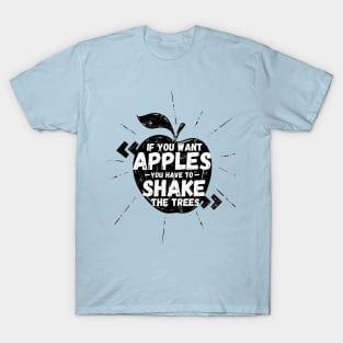 If You Want Apples You Have To Shake The Trees T-Shirt